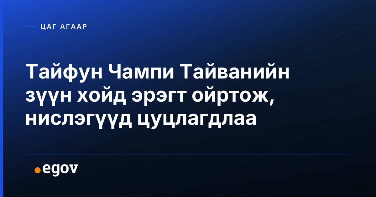 Тайфун Чампи Тайванийн зүүн хойд эрэгт ойртож, нислэгүүд цуцлагдлаа