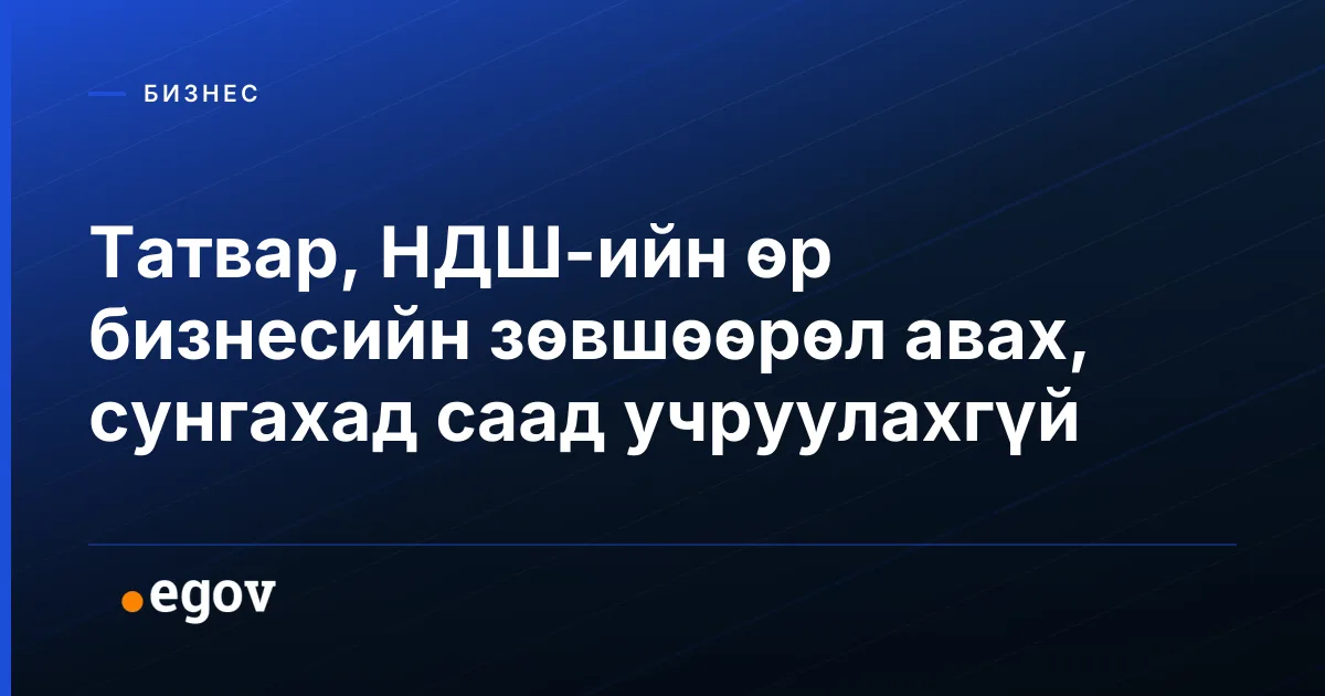Татвар, НДШ-ийн өр бизнесийн зөвшөөрөл авах, сунгахад саад учруулахгүй