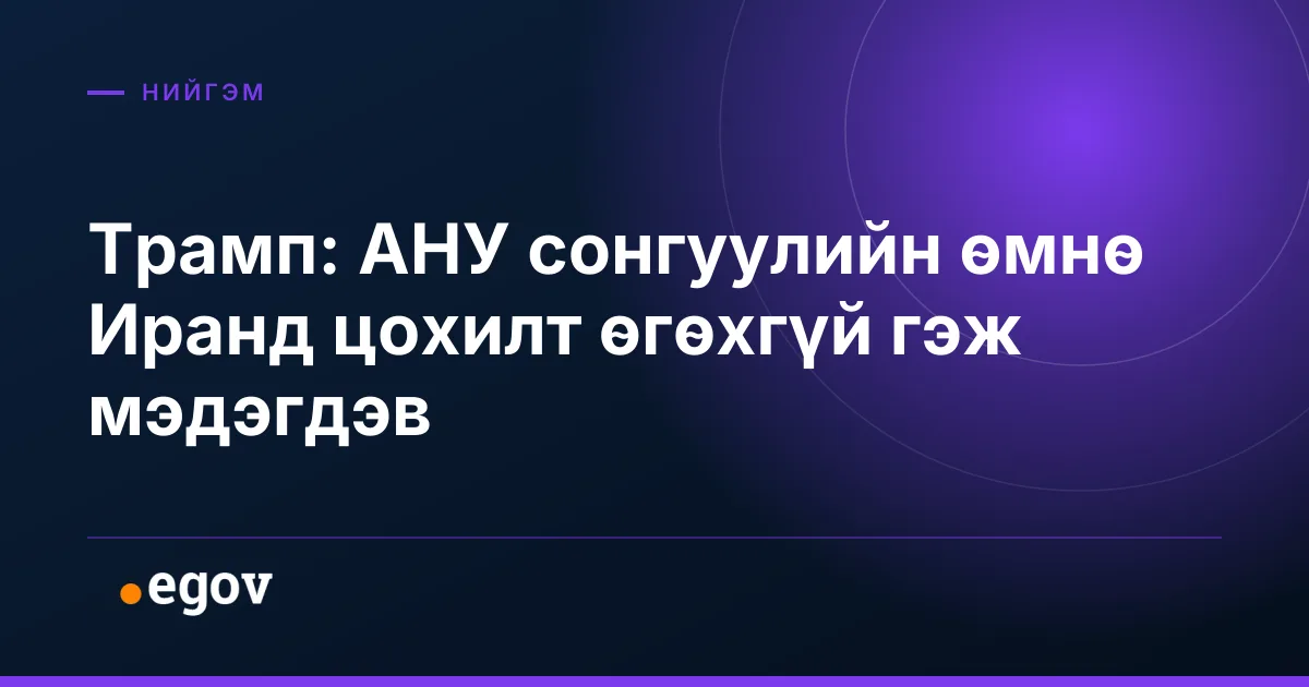 Трамп: АНУ сонгуулийн өмнө Иранд цохилт өгөхгүй гэж мэдэгдэв