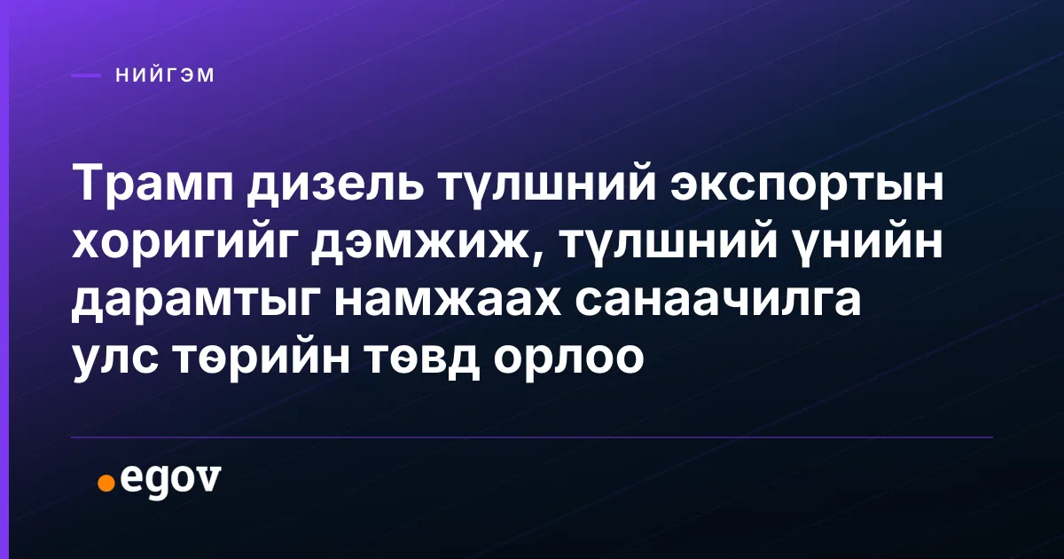 Трамп дизель түлшний экспортын хоригийг дэмжиж, түлшний үнийн дарамтыг намжаах санаачилга улс төрийн төвд орлоо