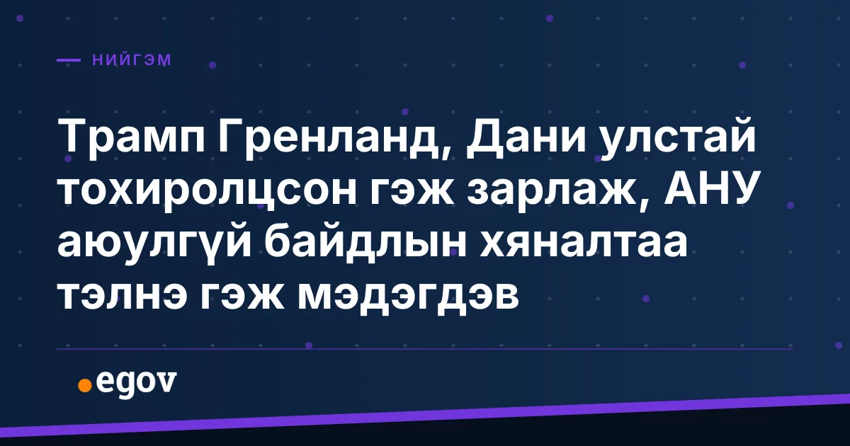 Трамп Гренланд, Дани улстай тохиролцсон гэж зарлаж, АНУ аюулгүй байдлын хяналтаа тэлнэ гэж мэдэгдэв