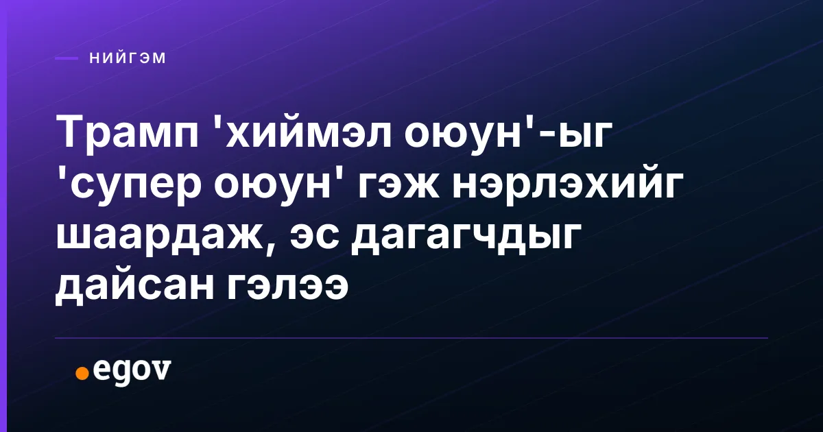 Трамп 'хиймэл оюун'-ыг 'супер оюун' гэж нэрлэхийг шаардаж, эс дагагчдыг дайсан гэлээ