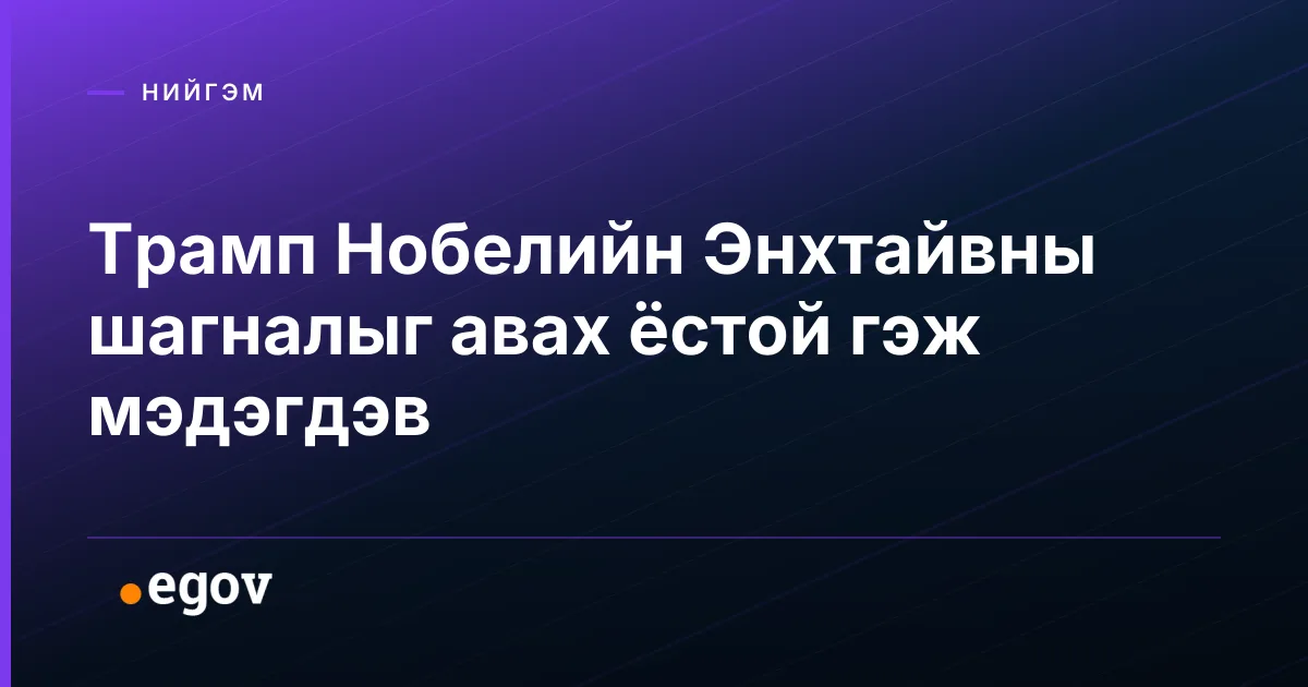 Трамп Нобелийн Энхтайвны шагналыг авах ёстой гэж мэдэгдэв