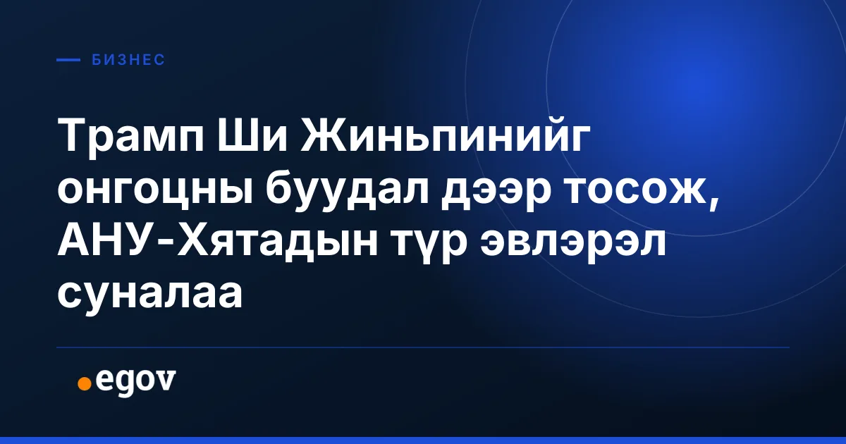 Трамп Ши Жиньпинийг онгоцны буудал дээр тосож, АНУ-Хятадын түр эвлэрэл суналаа