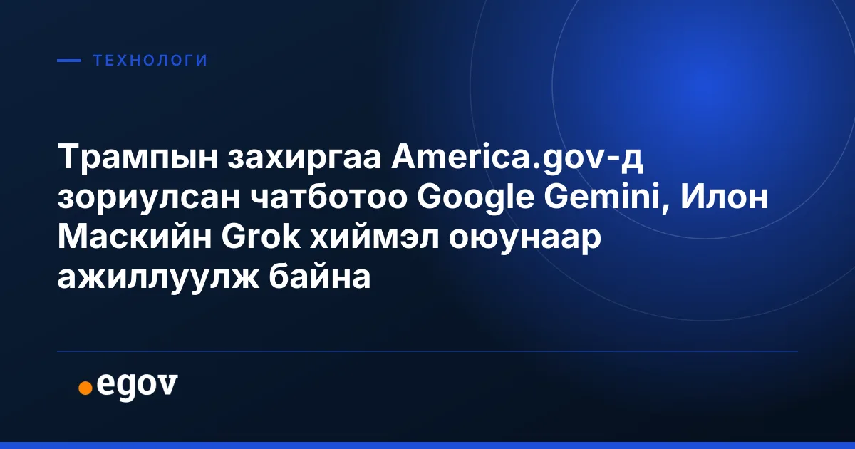 Трампын захиргаа America.gov-д зориулсан чатботоо Google Gemini, Илон Маскийн Grok хиймэл оюунаар ажиллуулж байна