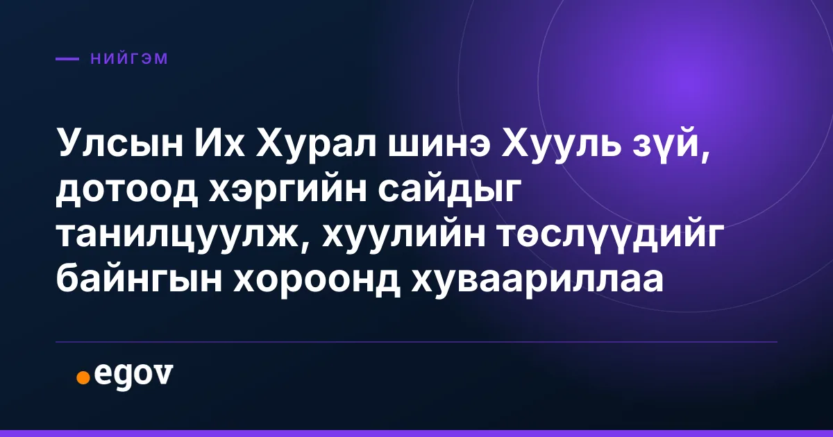 Улсын Их Хурал шинэ Хууль зүй, дотоод хэргийн сайдыг танилцуулж, хуулийн төслүүдийг байнгын хороонд хуваариллаа