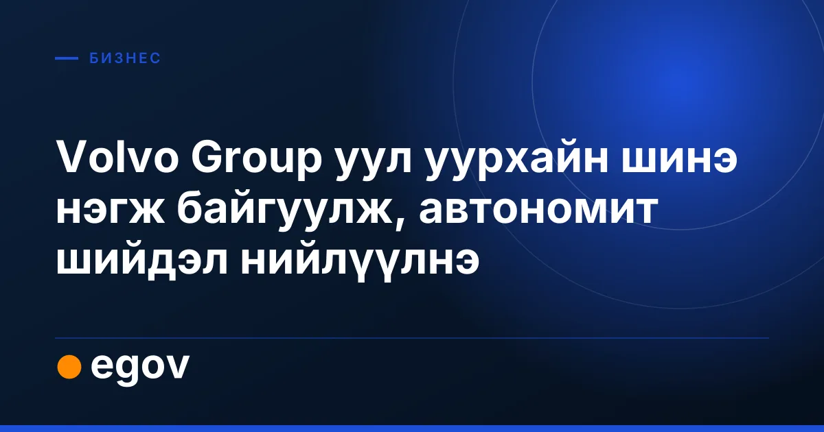 Volvo Group уул уурхайн шинэ нэгж байгуулж, автономит шийдэл нийлүүлнэ