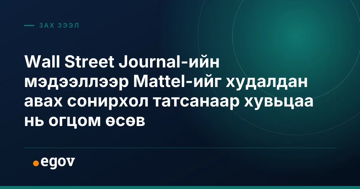 Wall Street Journal-ийн мэдээллээр Mattel-ийг худалдан авах сонирхол татсанаар хувьцаа нь огцом өсөв
