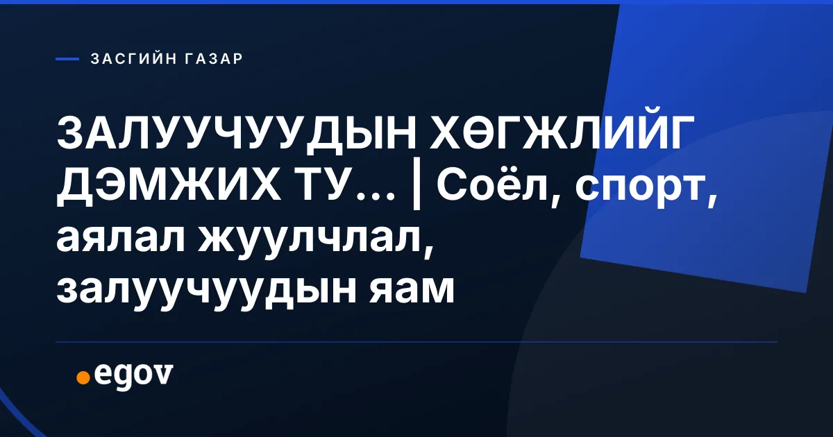 ЗАЛУУЧУУДЫН ХӨГЖЛИЙГ ДЭМЖИХ ТУ... | Соёл, спорт, аялал жуулчлал, залуучуудын яам