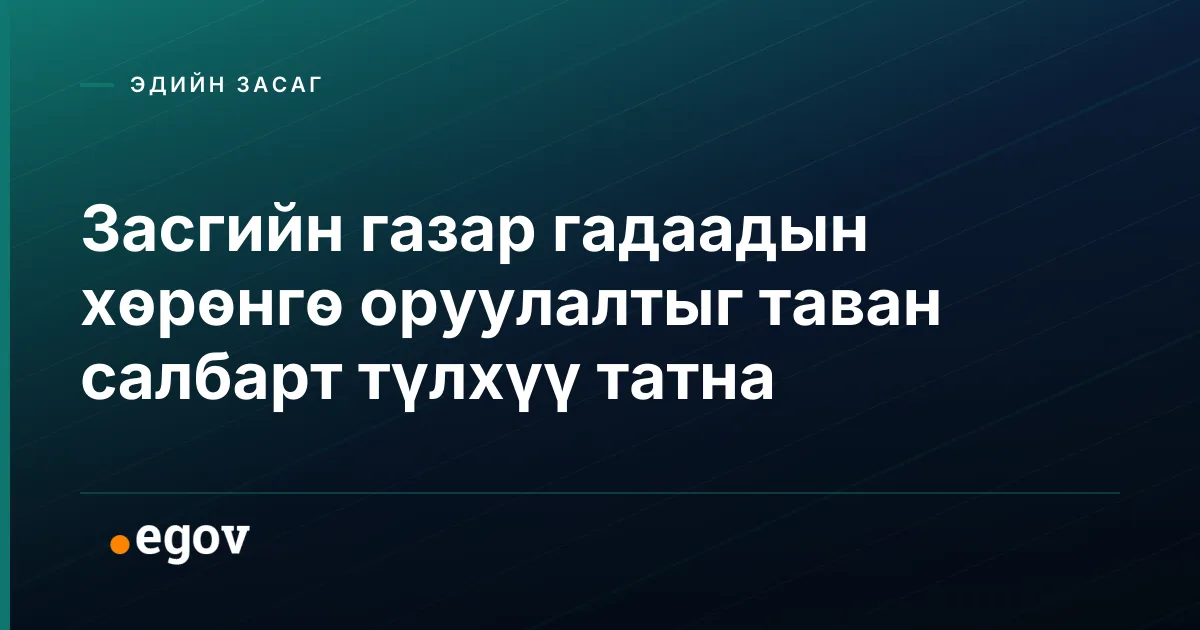 Засгийн газар гадаадын хөрөнгө оруулалтыг таван салбарт түлхүү татна