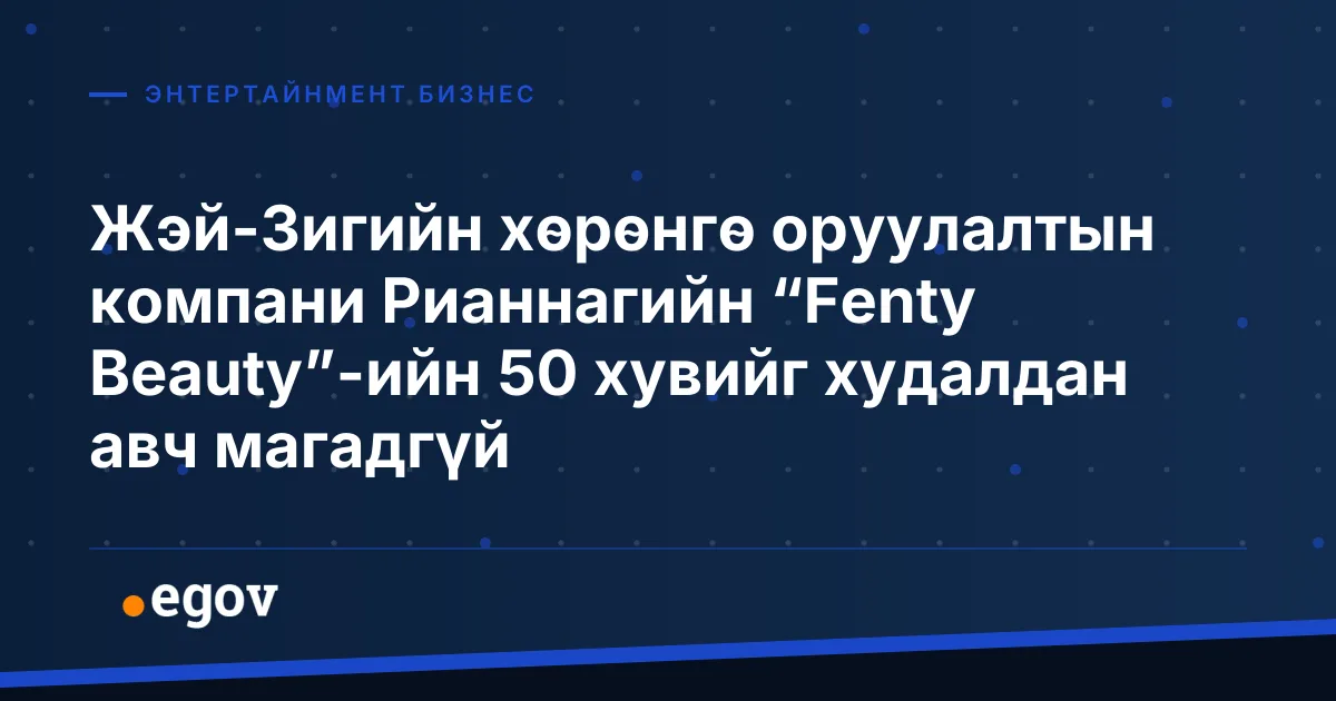 Жэй-Зигийн хөрөнгө оруулалтын компани Рианнагийн “Fenty Beauty”-ийн 50 хувийг худалдан авч магадгүй