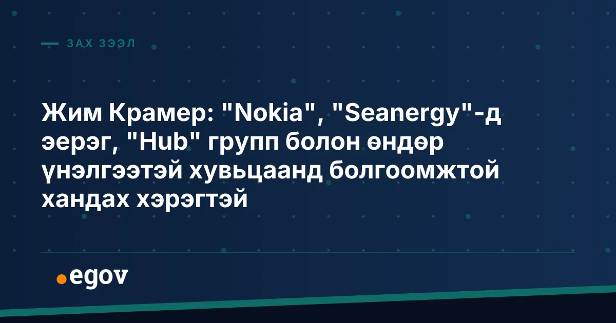 Жим Крамер: "Nokia", "Seanergy"-д эерэг, "Hub" групп болон өндөр үнэлгээтэй хувьцаанд болгоомжтой хандах хэрэгтэй