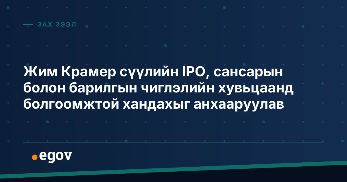 Жим Крамер сүүлийн IPO, сансарын болон барилгын чиглэлийн хувьцаанд болгоомжтой хандахыг анхааруулав