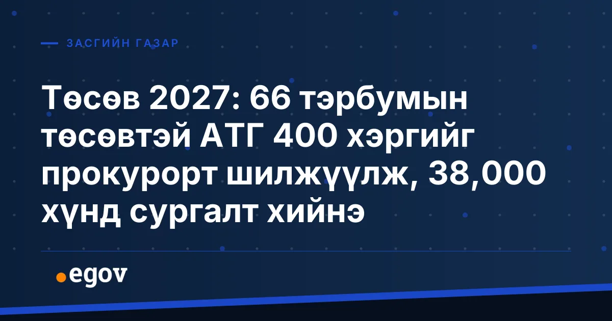 Төсөв 2027: 66 тэрбумын төсөвтэй АТГ 400 хэргийг прокурорт шилжүүлж, 38,000 хүнд сургалт хийнэ