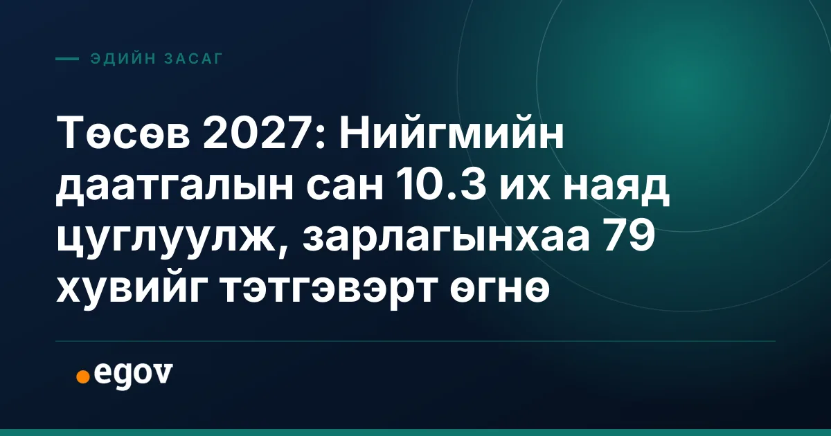 Төсөв 2027: Нийгмийн даатгалын сан 10.3 их наяд цуглуулж, зарлагынхаа 79 хувийг тэтгэвэрт өгнө