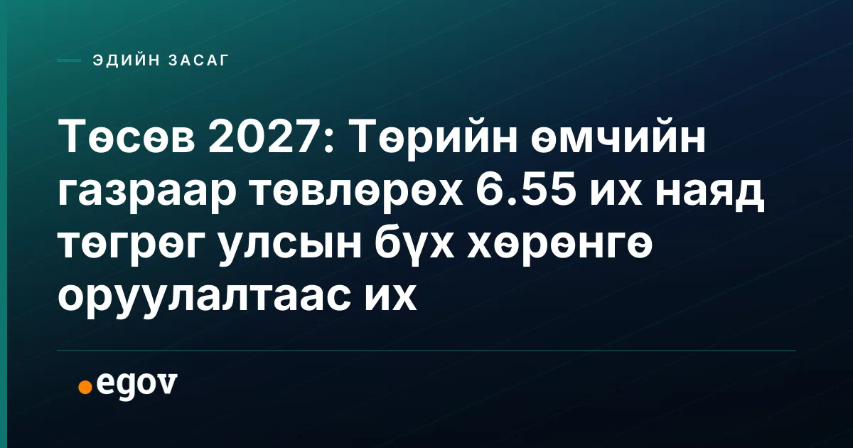Төсөв 2027: Төрийн өмчийн газраар төвлөрөх 6.55 их наяд төгрөг улсын бүх хөрөнгө оруулалтаас их